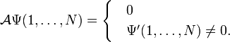 
\mathcal{A}\Psi(1,\ldots, N)  = \begin{cases}
&0 \\
&\Psi'(1,\dots, N)  \ne 0.
\end{cases}
