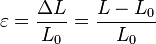 \varepsilon =\frac{\Delta L}{L_0}=\frac{L-L_0}{L_0}