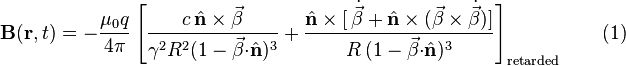 \mathbf{B}(\mathbf{r},t)=-\frac{\mu_0q}{4\pi}\left[\frac{c\,\hat{\mathbf{n}}\times\vec{\beta}}{\gamma^2R^2(1-\vec{\beta}\mathbf{\cdot}\hat{\mathbf{n}})^3}+\frac{\hat{\mathbf{n}}\times[\,\dot{\vec{\beta}}+\hat{\mathbf{n}}\times(\vec{\beta}\times\dot{\vec{\beta}})]}{R\,(1-\vec{\beta}\mathbf{\cdot}\hat{\mathbf{n}})^3}\right]_{\mathrm{retarded}} \qquad (1)