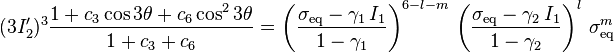  (3I_2')^3 \frac{1+c_3 \cos 3\theta+c_6 \cos^2 3\theta}{1+c_3+
 c_6}=  \displaystyle
\left(\frac{\sigma_\mathrm{eq}-\gamma_1\,I_1}{1-\gamma_1}\right)^{6-l-m}\,
        \left(\frac{\sigma_\mathrm{eq}-\gamma_2\,I_1}{1-\gamma_2}\right)^l \, \sigma_\mathrm{eq}^m 