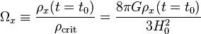 \Omega_x \equiv \frac{\rho_x(t=t_0)}{\rho_\mathrm{crit} } = \frac{8 \pi G\rho_x(t=t_0)}{3 H_0^2}