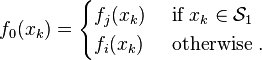 
f_0(x_k) = 
\begin{cases}
f_j(x_k) & \text{ if } x_k \in \mathcal{S}_1\\
f_i(x_k) & \text{ otherwise }.
\end{cases}
