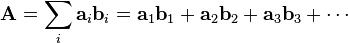  \mathbf{A} = \sum_i\mathbf{a}_i\mathbf{b}_i = \mathbf{a}_1\mathbf{b}_1+\mathbf{a}_2\mathbf{b}_2+\mathbf{a}_3\mathbf{b}_3+\cdots 