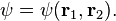  \psi = \psi(\mathbf{r}_1,\mathbf{r}_2). 