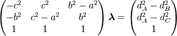 
\left(\begin{matrix}
-c^2 & c^2 & b^2-a^2\\
-b^2 & c^2-a^2 & b^2\\
1 & 1 & 1
\end{matrix}\right)
\boldsymbol{\lambda} =
\left(\begin{matrix}
d^2_A - d^2_B\\
d^2_A - d^2_C\\
1
\end{matrix}\right)
