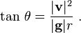  \mathrm{tan}\ \theta = \frac {|\mathbf{v}|^2} {|\mathbf{g}|r} \ .