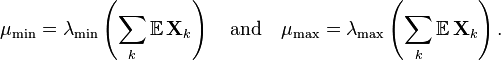 
\mu_{\text{min}} = \lambda_{\text{min}}\left( \sum_k \mathbb{E}\, \mathbf{X}_k \right) \quad \text{and} \quad
\mu_{\text{max}} = \lambda_{\text{max}}\left( \sum_k \mathbb{E}\, \mathbf{X}_k \right).
