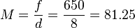 M = \frac {f}{d} = \frac {650}{8} = 81.25