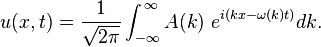  u(x,t) = \frac{1}{\sqrt{2\pi}} \int^{\,\infty}_{-\infty} A(k) ~ e^{i(kx-\omega(k)t)}dk.