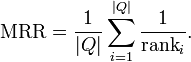  \text{MRR} = \frac{1}{|Q|} \sum_{i=1}^{|Q|} \frac{1}{\text{rank}_i}. \!