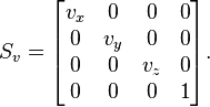  S_v = 
\begin{bmatrix}
v_x & 0 & 0 & 0 \\
0 & v_y & 0 & 0 \\
0 & 0 & v_z & 0 \\
0 & 0 & 0 & 1 
\end{bmatrix}.
