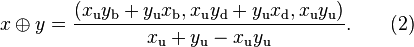 
x\oplus y = \frac{(x_{\rm u} y_{\rm b}+y_{\rm u} x_{\rm b},x_{\rm u} y_{\rm d}+y_{\rm u} x_{\rm d},x_{\rm u} y_{\rm u})}
{x_{\rm u}+y_{\rm u}-x_{\rm u} y_{\rm u}}.
\quad\quad (2)
