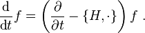 {\frac {\text{d}}{{\text{d}}t}}f=\left({\frac {\partial }{\partial t}}-\{H,\cdot \}\right)f~.