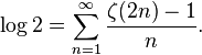 
\log 2=\sum_{n=1}^{\infty}\frac{\zeta(2n)-1}{n}.
