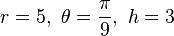 r=5, \  \theta={\pi \over 9}, \  h=3