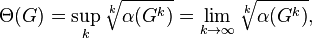 
 \Theta(G)
 = \sup_k \sqrt[k]{\alpha(G^k)}
 = \lim_{k \rightarrow \infty} \sqrt[k]{\alpha(G^k)},
