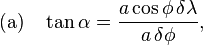 
   \text{(a)}\quad
   \tan\alpha=\frac{a\cos\phi\,\delta\lambda}{a\,\delta\phi}, 