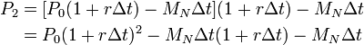 \begin{align}
P_2 &= [P_0(1+r\Delta t)-M_N\Delta t](1+r\Delta t)-M_N\Delta t\\
&= P_0(1+r\Delta t)^2 - M_N\Delta t(1+r\Delta t)-M_N\Delta t
\end{align}