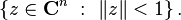 \left \{ z \in \mathbf{C}^n \ : \  \|z\| < 1 \right \}.