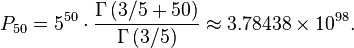 P_{50} = 5^{50} \cdot \frac{\Gamma \left(3/5 + 50\right) }{\Gamma \left( 3 / 5 \right) } \approx 3.78438 \times 10^{98}. 