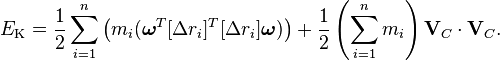 E_\text{K} = \frac{1}{2}\sum_{i=1}^n \left(m_i (\boldsymbol\omega^T[\Delta r_i]^T[\Delta r_i]\boldsymbol\omega)\right) + \frac{1}{2}\left(\sum_{i=1}^n m_i\right) \mathbf{V}_C\cdot\mathbf{V}_C.