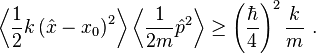 \left\langle \frac{1}{2} k \left(\hat{x} - x_0\right)^2 \right\rangle \left\langle \frac{1}{2m} \hat{p}^2 \right\rangle \geq \left(\frac{\hbar}{4}\right)^2 \frac{k}{m}~.