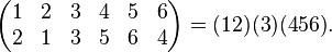 \left ( \begin{matrix}1 & 2 & 3 & 4& 5& 6\\2&1&3&5&6&4 \end{matrix} \right ) = (1 2)(3)(4 5 6).