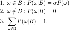 \begin{align}
  &\text{1. }\omega \in B : P(\omega|B) = \alpha P(\omega) \\
  &\text{2. }\omega \notin B : P(\omega|B) = 0 \\
  &\text{3. }\sum_{\omega \in \Omega} {P(\omega|B)} = 1.
\end{align}