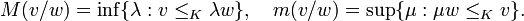  M(v/w)=\inf\{\lambda:v\leq_K\lambda w\}, \quad m(v/w)=\sup\{\mu:\mu w \leq_K v\}. 