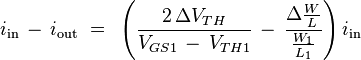 i_\text{in} \,-\, i_\text{out} ~=~ \left( \frac{2\,\Delta V_{TH}}{V_{GS1} \,-\, V_{TH1}} \,-\, \frac{\Delta \frac{W}{L}}{\frac{W_1}{L_1}} \right)i_\text{in}