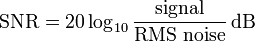  \text{SNR} = 20 \log_{10} \frac{\text{signal}}{\text{RMS noise}}\,\mbox{dB}