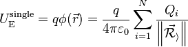   U_\mathrm{E}^{\text{single}}=q\phi(\vec r)=\frac{q }{4\pi \varepsilon_0}\sum_{i=1}^N \frac{Q_i}{\left \|\mathcal{\vec R_i} \right \|} 