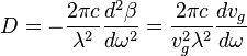 D = -\frac{2\pi c}{\lambda^2} \frac{d^2 \beta}{d\omega^2} = \frac{2\pi c}{v_g^2 \lambda^2} \frac{dv_g}{d\omega}