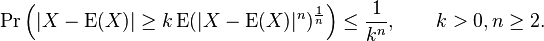  \Pr\left(| X - \operatorname{E}(X) | \ge k \operatorname{E}(|X - \operatorname{E}(X) |^n )^{ \frac{1}{n} }\right) \le \frac{1 } {k^n}, \qquad k >0, n \geq 2.