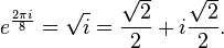 e^{\frac{2\pi i}{8}} = \sqrt{i}=  \frac{\sqrt{2}}{2}+i\frac{\sqrt{2}}{2}.