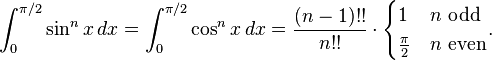 \int_{0}^{\pi/2}\sin^n x\,dx=\int_{0}^{\pi/2}\cos^n x\,dx=\frac{(n-1)!!}{n!!}\cdot
{\begin{cases}
1 & n \text{ odd} \\
\frac{\pi}{2} & n \text{ even}
\end{cases}}.
