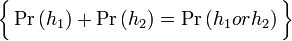 \bigg\{ \Pr \left ( h_1 \right ) + \Pr \left (h_2 \right ) = \Pr \left (h_1 or h_2\right ) \bigg\}