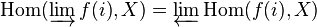 \operatorname{Hom}(\varinjlim f(i), X) = \varprojlim \operatorname{Hom}(f(i), X)