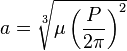 a=\sqrt[3]{\mu\left(\frac{P}{2\pi}\right)^2}