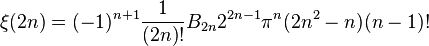 \xi(2n) = (-1)^{n+1}\frac{1}{(2n)!}B_{2n}2^{2n-1}\pi^{n}(2n^2-n)(n-1)!