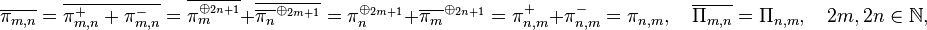 \overline{\pi_{m, n}} = \overline{\pi_{m, n}^+ + \pi_{m, n}^-} = 
\overline{\pi_m^{\oplus_{2n + 1}}} + \overline{\overline{\pi_n}^{\oplus_{2m + 1}}} = 
\pi_n^{\oplus_{2m + 1}} + \overline{\pi_m}^{\oplus_{2n + 1}} = \pi_{n, m}^+ + \pi_{n, m}^- = 
\pi_{n, m}, \quad \overline{\Pi_{m, n}} = \Pi_{n, m}, \quad 2m, 2n \in \mathbb{N}, 