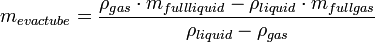 m_{evactube}=\frac{\rho_{gas}\cdot m_{fullliquid}-\rho_{liquid} \cdot m_{fullgas}}{\rho_{liquid}-\rho_{gas}}