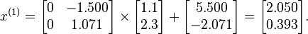  x^{(1)} = 
      \begin{bmatrix}
           0 & -1.500 \\
           0 &  1.071 \\
      \end{bmatrix}
      \times
      \begin{bmatrix}
           1.1 \\
           2.3 \\
      \end{bmatrix}
      +
      \begin{bmatrix}
           5.500 \\
          -2.071 \\
      \end{bmatrix}  
      =
      \begin{bmatrix}
           2.050 \\
           0.393 \\
      \end{bmatrix}.  