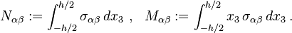 
   N_{\alpha\beta} := \int_{-h/2}^{h/2} \sigma_{\alpha\beta}\, d x_3 ~,~~
   M_{\alpha\beta} := \int_{-h/2}^{h/2} x_3\,\sigma_{\alpha\beta}\, d x_3 \,.
 