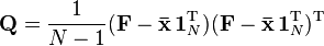 \mathbf{Q} = \frac{1}{N-1}( \mathbf{F} - \mathbf{\bar{x}} \,\mathbf{1}_N^\mathrm{T} ) ( \mathbf{F} - \mathbf{\bar{x}} \,\mathbf{1}_N^\mathrm{T} )^\mathrm{T}