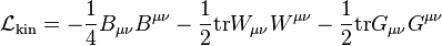 \mathcal{L}_{\rm{kin}} = - {1\over 4} B_{\mu\nu} B^{\mu\nu} - {1\over 2}\mathrm{tr} W_{\mu\nu}W^{\mu\nu} - {1\over 2} \mathrm{tr}G_{\mu\nu} G^{\mu\nu}