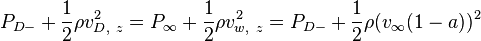 
P_{D-} + \frac{1}{2}\rho v_{D,~z}^2 = P_{\infty} + \frac{1}{2}\rho v_{w,~z}^2 =  P_{D-} + \frac{1}{2}\rho (v_{\infty}(1 - a))^2
