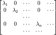  \begin{bmatrix} \lambda_1 & 0 & \cdots & 0 & \cdots \\ 0 & \lambda_2 & \cdots & 0 & \cdots\\ & & \cdots &  \\ 0 & 0 & \cdots &  \lambda_n & \cdots \\ & & \cdots & \cdots \end{bmatrix} 