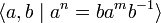 \langle a, b \mid  a^n = b a^m b^{-1}  \rangle