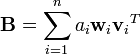 \mathbf{B} = \sum_{i=1}^{n} a_i \mathbf{w}_i {\mathbf{v}_i}^T